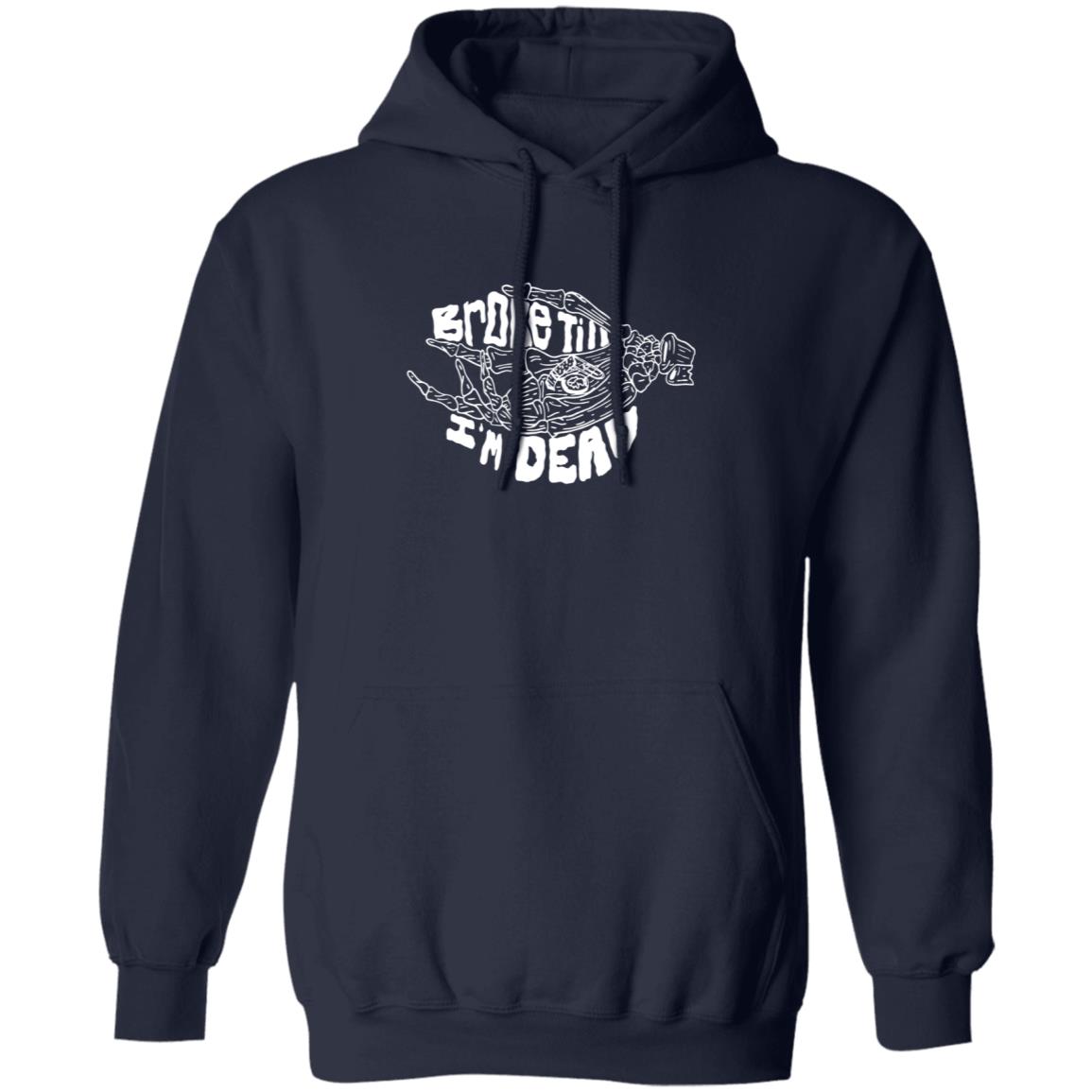 Broke Till Im Dead Hoodie Sweatshirt Broke Till Im Dead Hoodie Sweatshirt