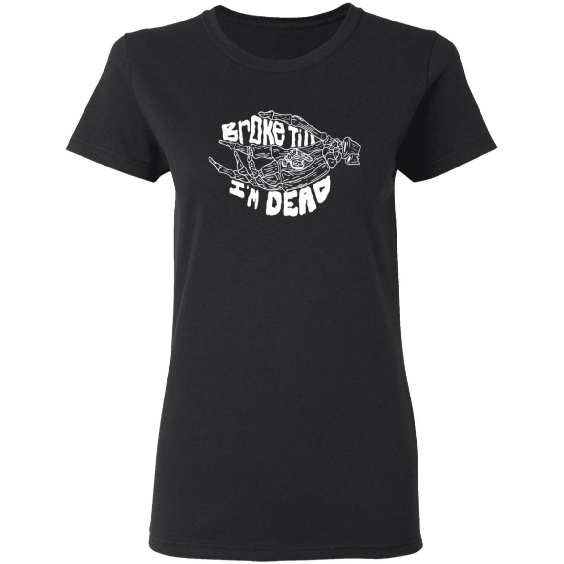 Broke Till Im Dead Hoodie Sweatshirt Broke Till Im Dead Hoodie Sweatshirt