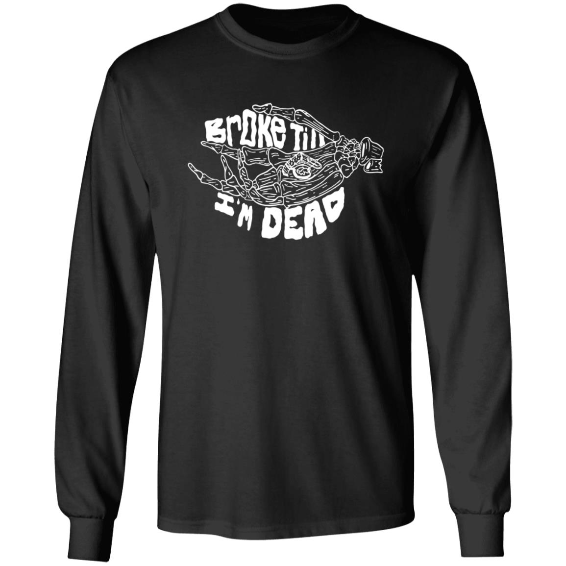 Broke Till Im Dead Hoodie Sweatshirt Broke Till Im Dead Hoodie Sweatshirt
