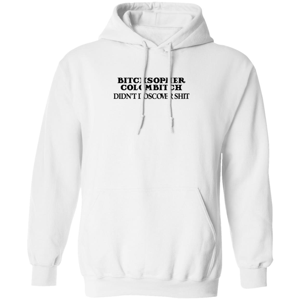 Akicita Bitchstopher Colombitch Didn't Discover Shit Sweatshirt Eleanor Ferguson Akicita Bitchstopher Colombitch Didn't Discover Shit Sweatshirt Eleanor Ferguson