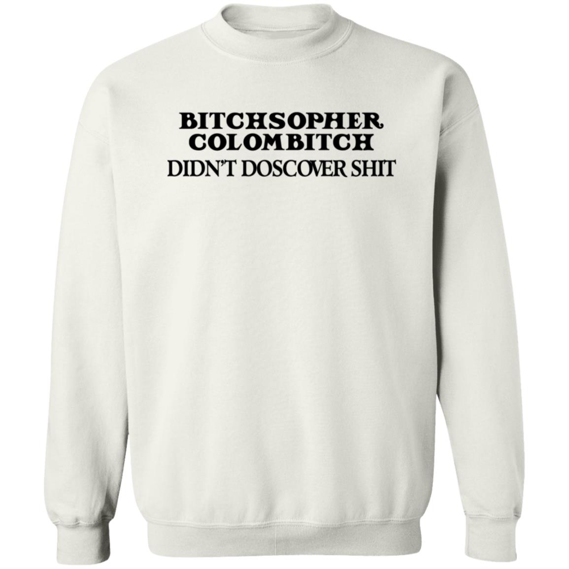 Akicita Bitchstopher Colombitch Didn't Discover Shit Sweatshirt Eleanor Ferguson