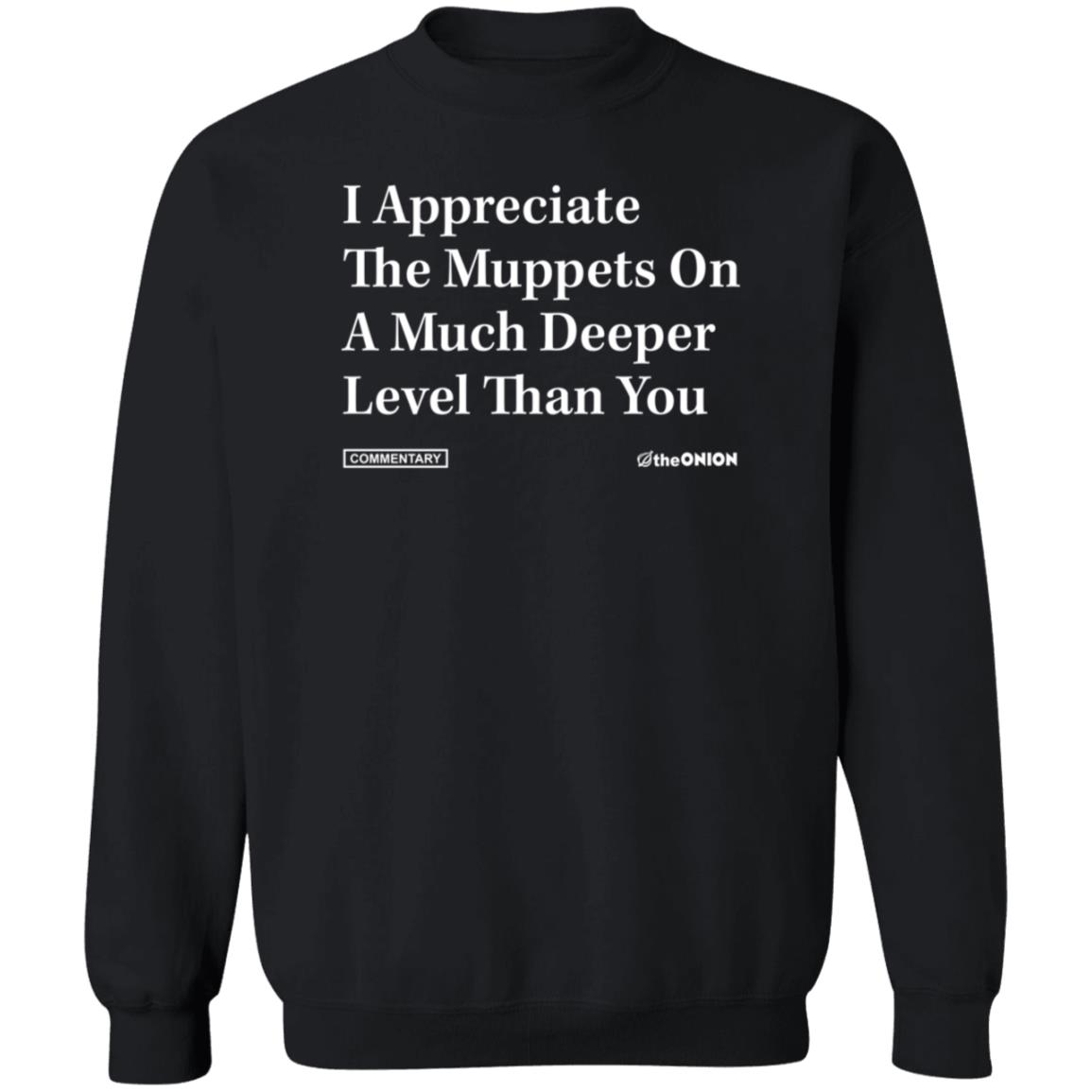 The Onion Store I Appreciate The Muppets On A Much Deeper Level Than You Sweatshirt The Onion Store I Appreciate The Muppets On A Much Deeper Level Than You Sweatshirt