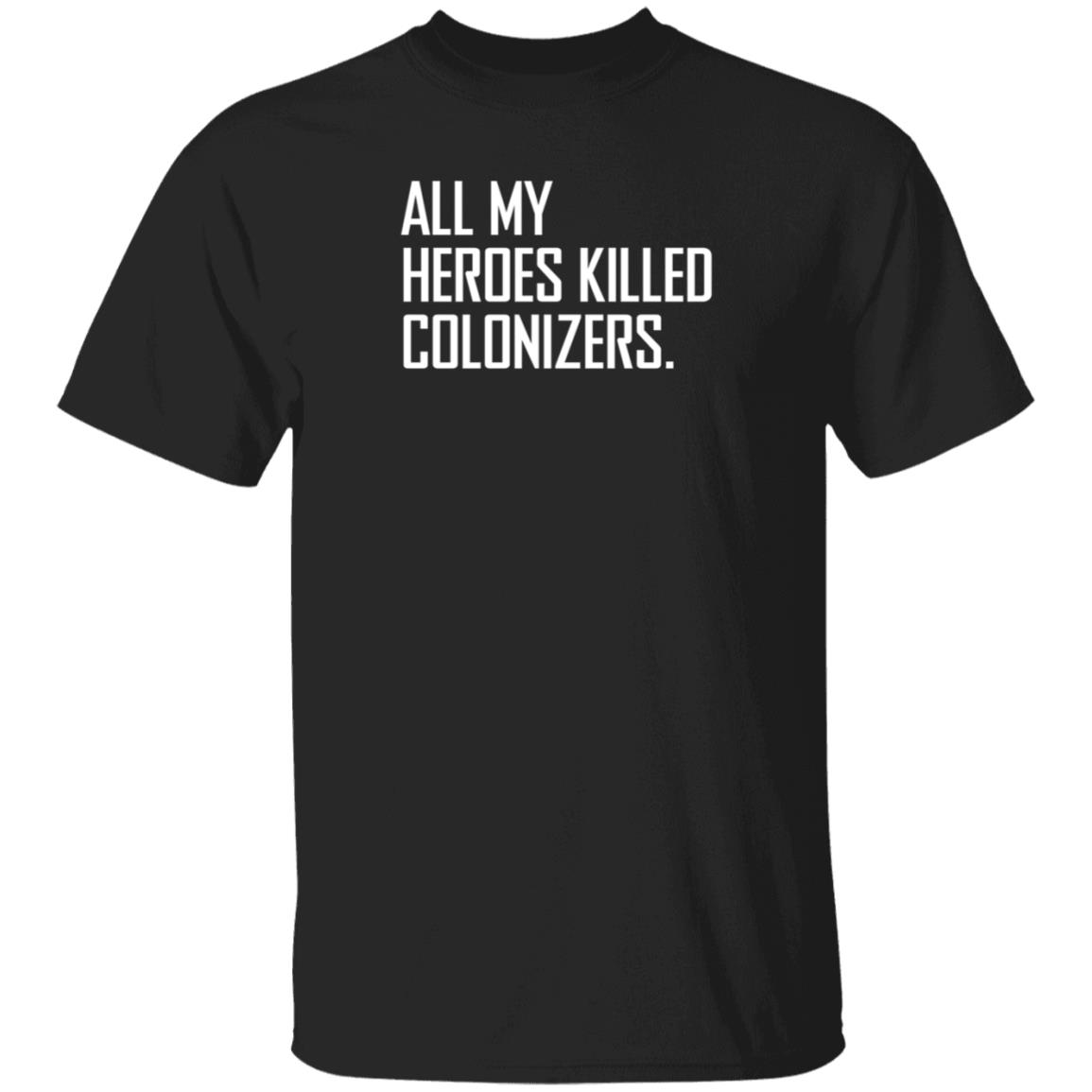 All My Heroes Killed Colonizers T Shirt HighnessOphelia