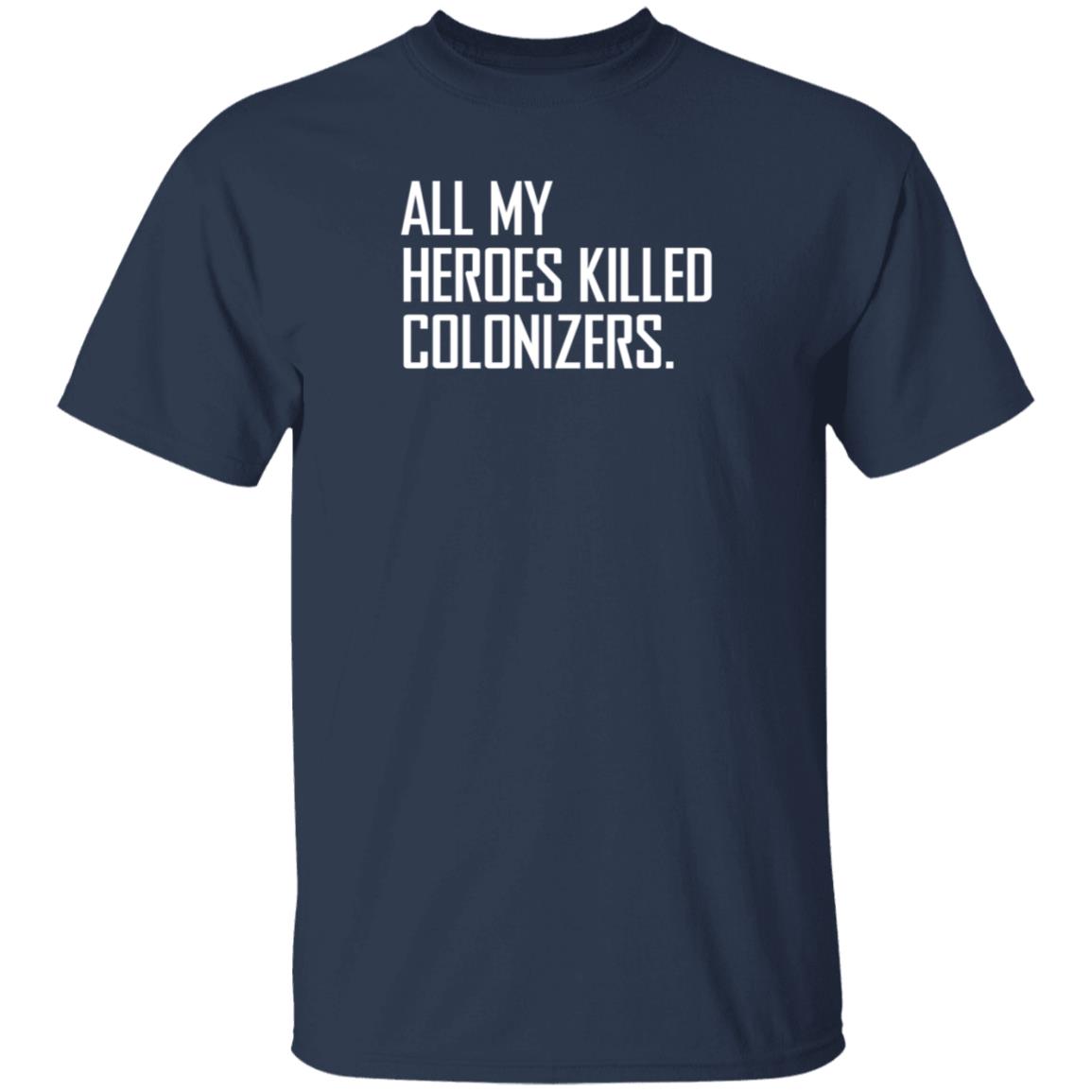 All My Heroes Killed Colonizers T Shirt HighnessOphelia All My Heroes Killed Colonizers T Shirt HighnessOphelia