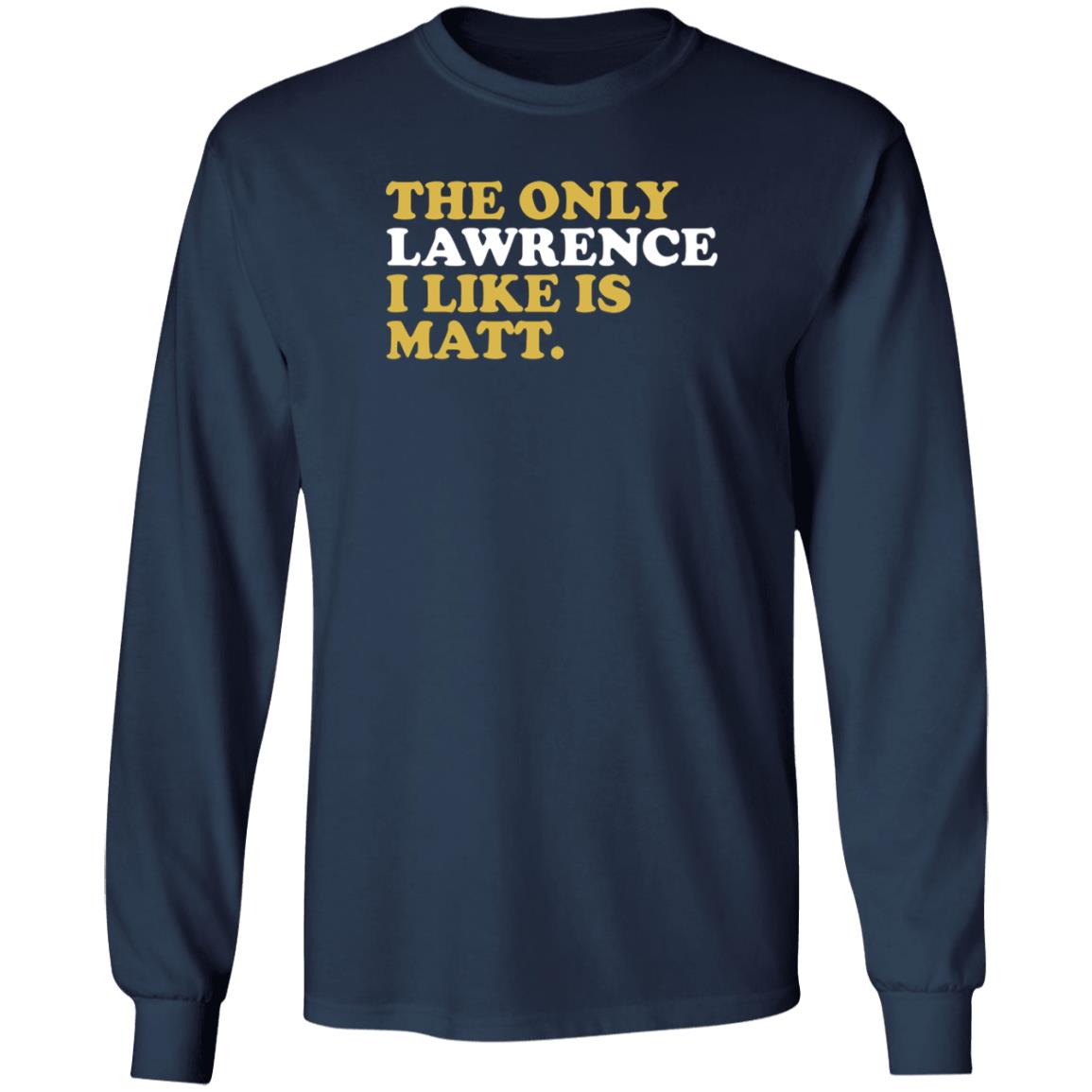 573 Tees The Only Lawrence I Like Is Matt T Shirt 573 Tees The Only Lawrence I Like Is Matt T Shirt