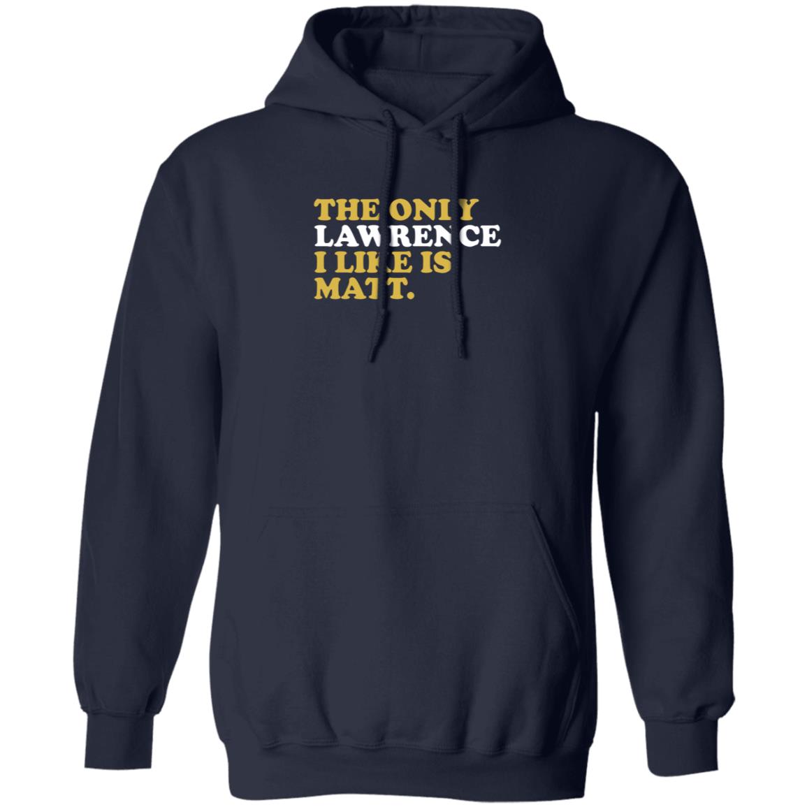 573 Tees The Only Lawrence I Like Is Matt T Shirt 573 Tees The Only Lawrence I Like Is Matt T Shirt