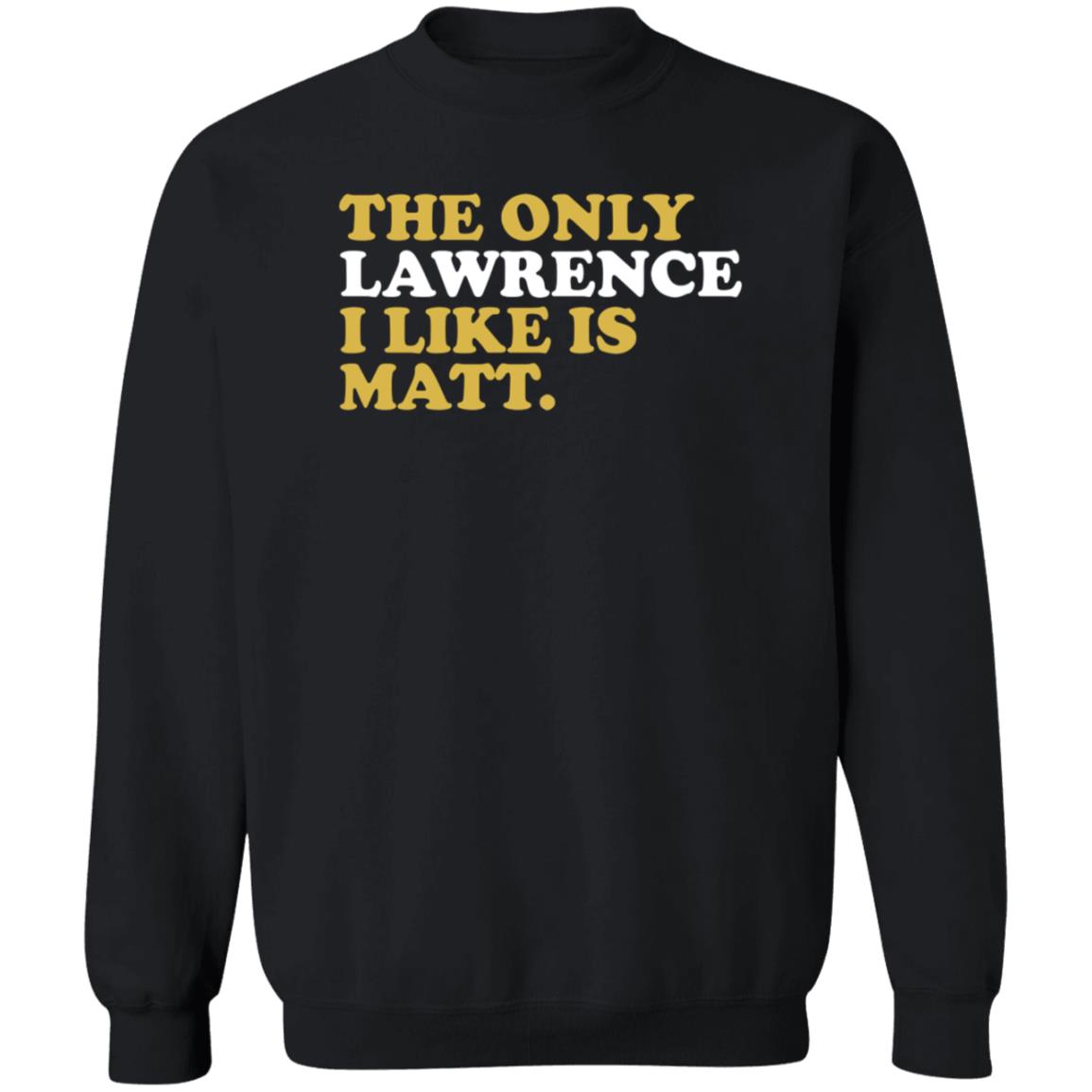 573 Tees The Only Lawrence I Like Is Matt T Shirt 573 Tees The Only Lawrence I Like Is Matt T Shirt