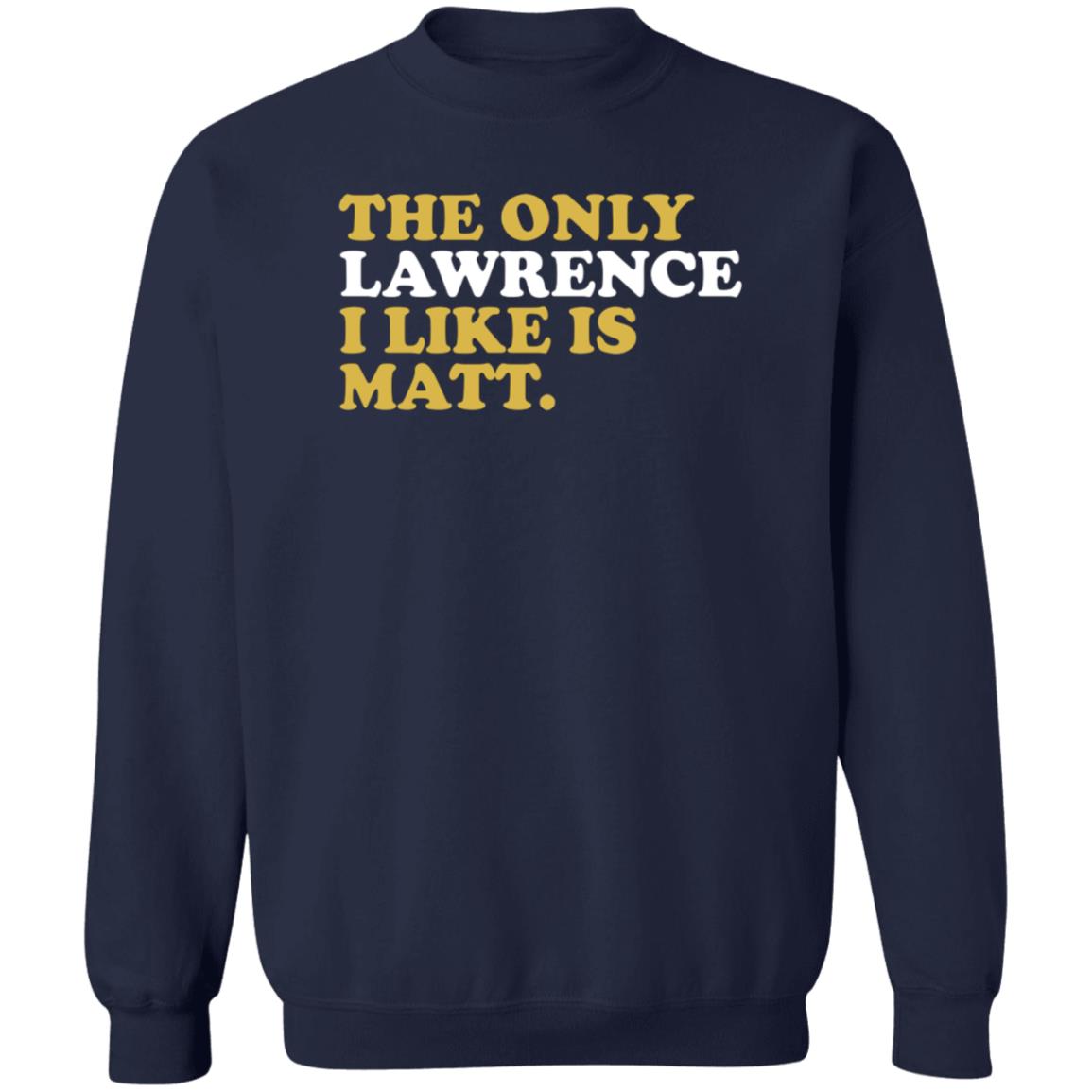 573 Tees The Only Lawrence I Like Is Matt T Shirt 573 Tees The Only Lawrence I Like Is Matt T Shirt