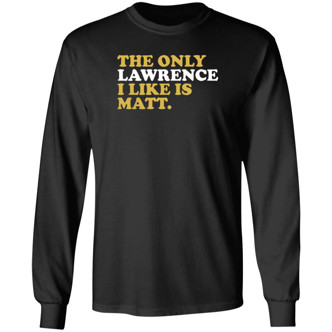 573 Tees The Only Lawrence I Like Is Matt T Shirt 573 Tees The Only Lawrence I Like Is Matt T Shirt