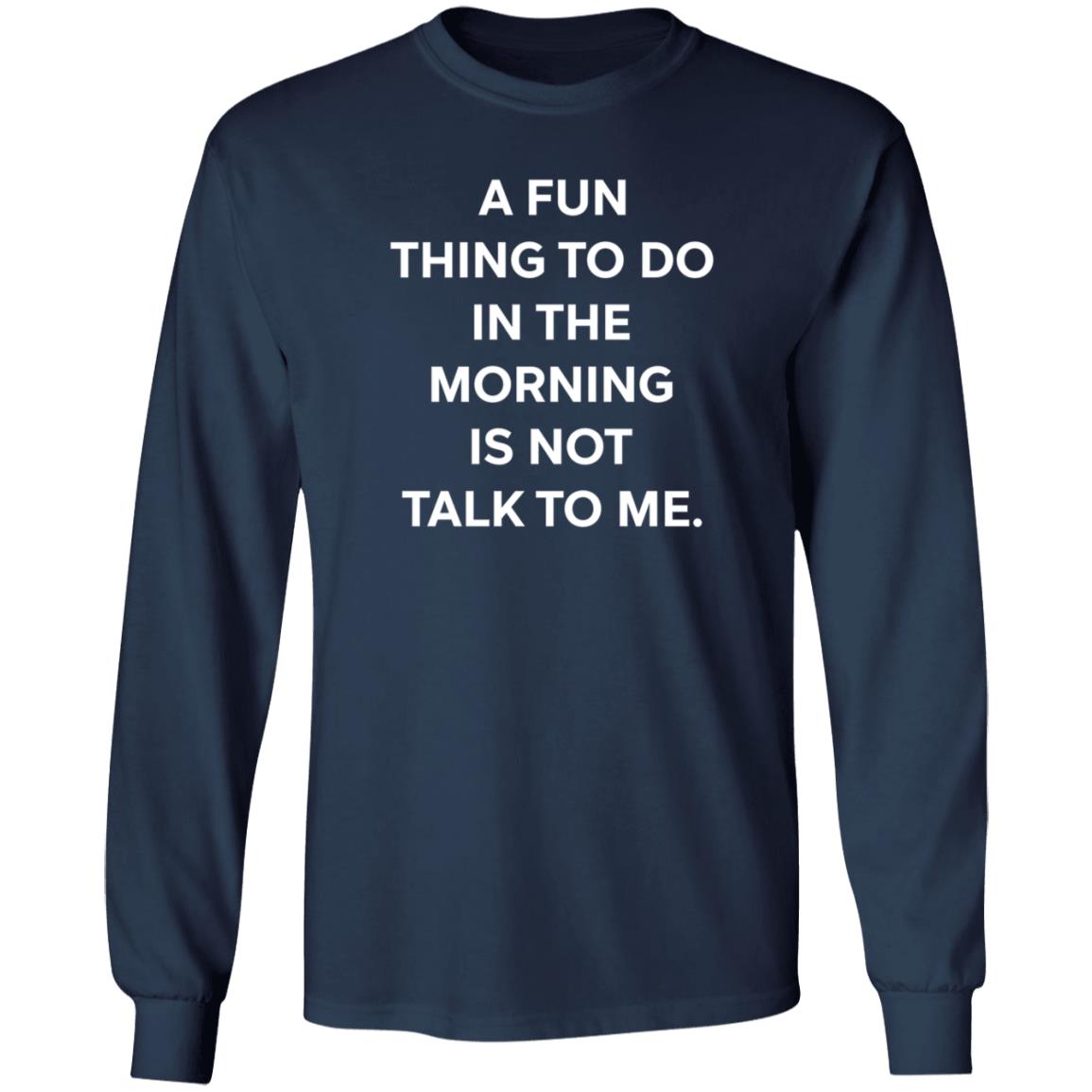 A Fun Thing To Do In The Morning Is Not Talk To Me T Shirt Ally A Fun Thing To Do In The Morning Is Not Talk To Me T Shirt Ally