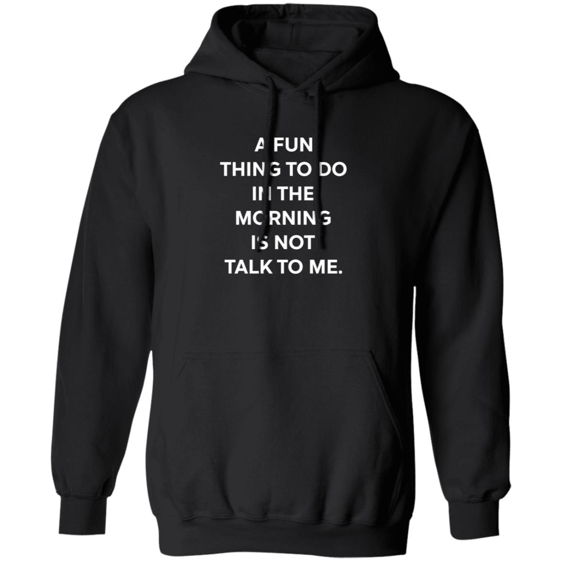 A Fun Thing To Do In The Morning Is Not Talk To Me T Shirt Ally A Fun Thing To Do In The Morning Is Not Talk To Me T Shirt Ally