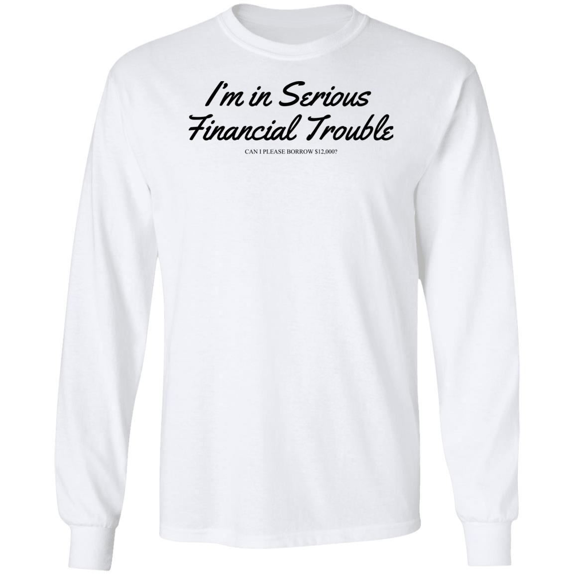 I'm In Serious Financial Trouble Can I Please Borrow $12,000 T Shirt Shitheadsteve Merch I'm In Serious Financial Trouble Can I Please Borrow $12,000 T Shirt Shitheadsteve Merch