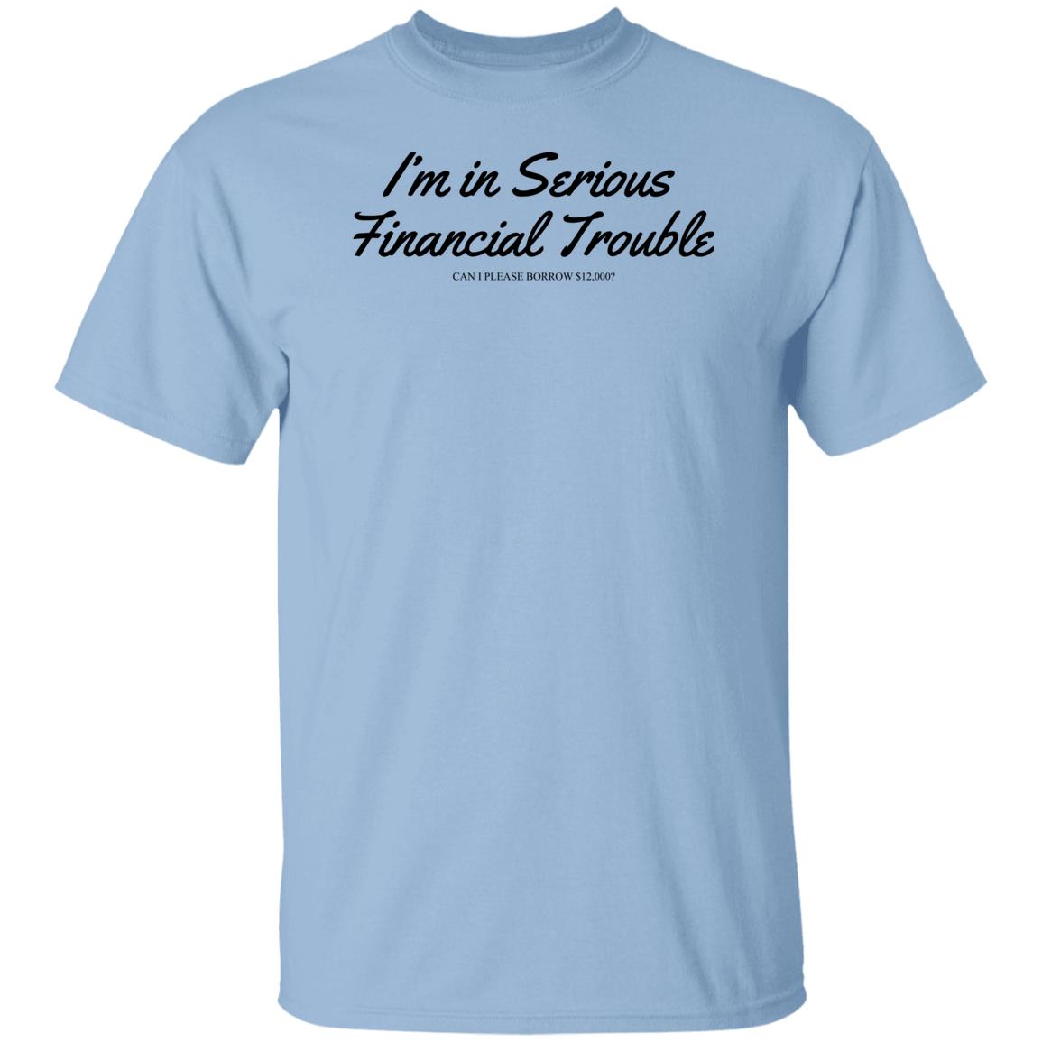 I'm In Serious Financial Trouble Can I Please Borrow $12,000 T Shirt Shitheadsteve Merch I'm In Serious Financial Trouble Can I Please Borrow $12,000 T Shirt Shitheadsteve Merch