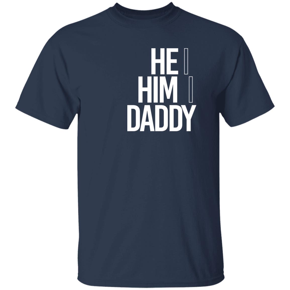 He Him Daddy Shirt Daddy Naziio He Him Daddy Shirt Daddy Naziio