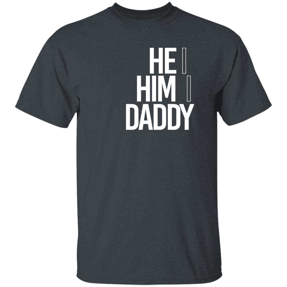 He Him Daddy Shirt Daddy Naziio He Him Daddy Shirt Daddy Naziio