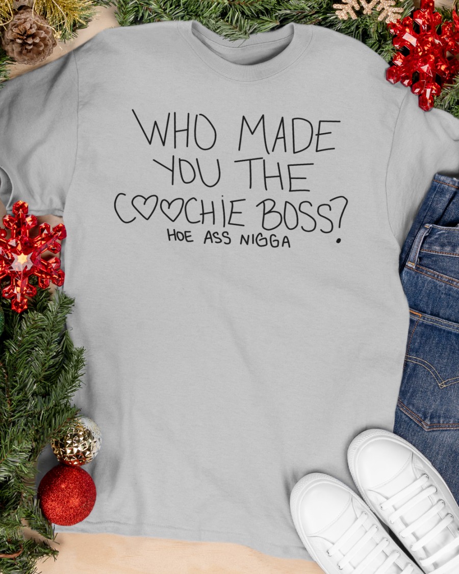 Who Made You The Coochie Boss Hoe Ass Nigga Hoodie Who Made You The Coochie Boss Hoe Ass Nigga Hoodie