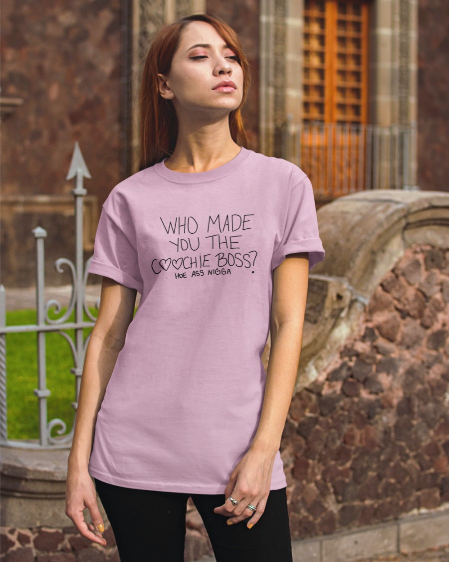 Who Made You The Coochie Boss Hoe Ass Nigga Hoodie Who Made You The Coochie Boss Hoe Ass Nigga Hoodie