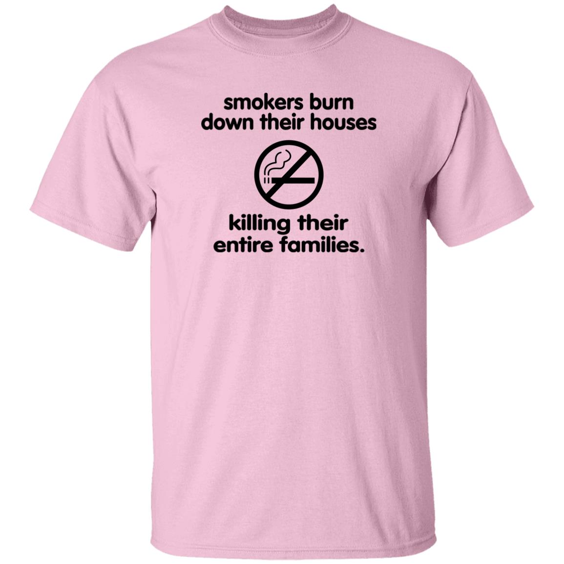 Smokers Burn Down Their Houses Killing Their Entire Families Shirt Shirts That Go Hard Smokers Burn Down Their Houses Killing Their Entire Families Shirt Shirts That Go Hard