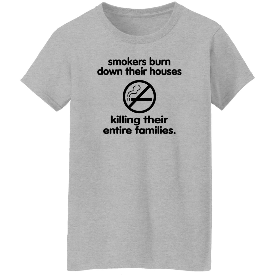 Smokers Burn Down Their Houses Killing Their Entire Families Shirt Shirts That Go Hard Smokers Burn Down Their Houses Killing Their Entire Families Shirt Shirts That Go Hard