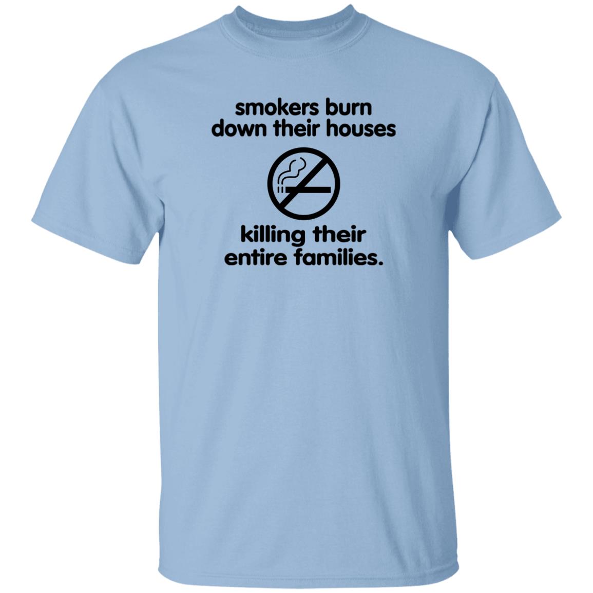 Smokers Burn Down Their Houses Killing Their Entire Families Shirt Shirts That Go Hard Smokers Burn Down Their Houses Killing Their Entire Families Shirt Shirts That Go Hard