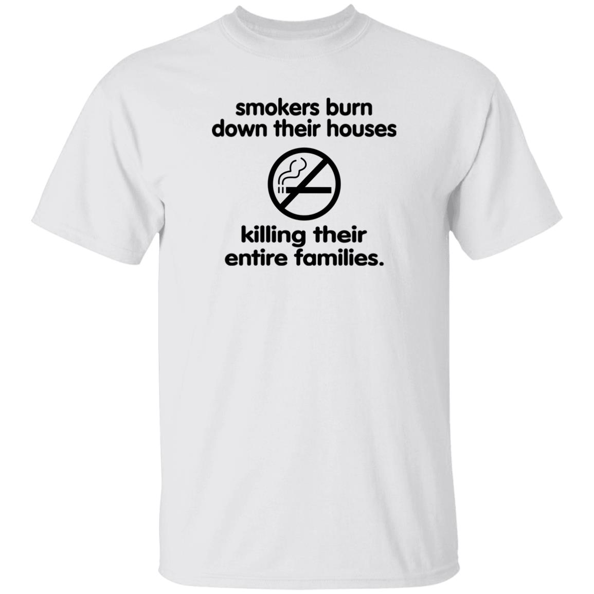 Smokers Burn Down Their Houses Killing Their Entire Families Shirt Shirts That Go Hard Smokers Burn Down Their Houses Killing Their Entire Families Shirt Shirts That Go Hard