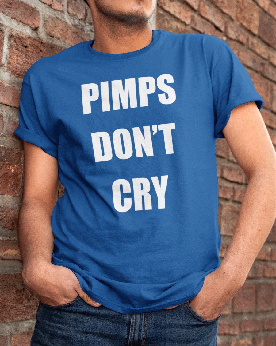 Pimps Don't Cry Shirts Pimps Don't Cry Shirts