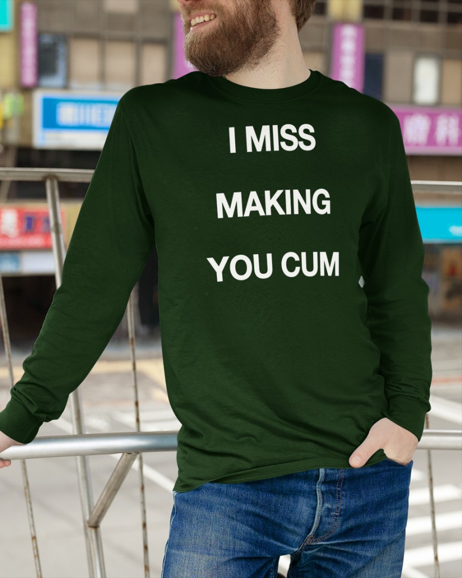 I Miss Making You Cum Shirts I Miss Making You Cum Shirts